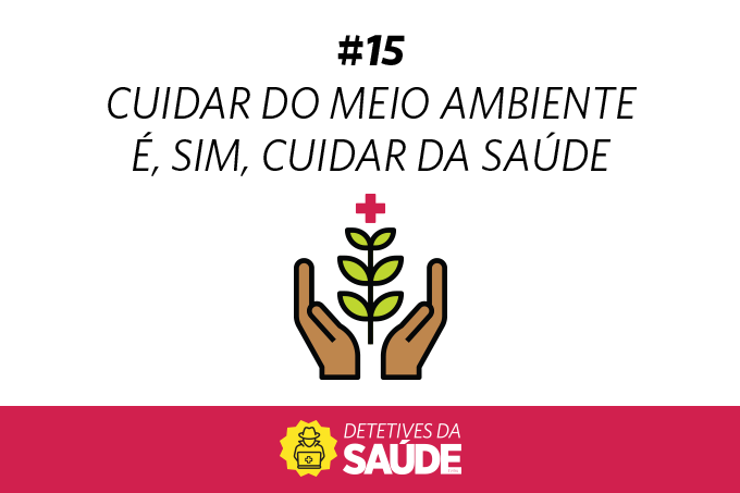 Cuidar do meio ambiente é, sim, cuidar da saúde – Detetives da SAÚDE